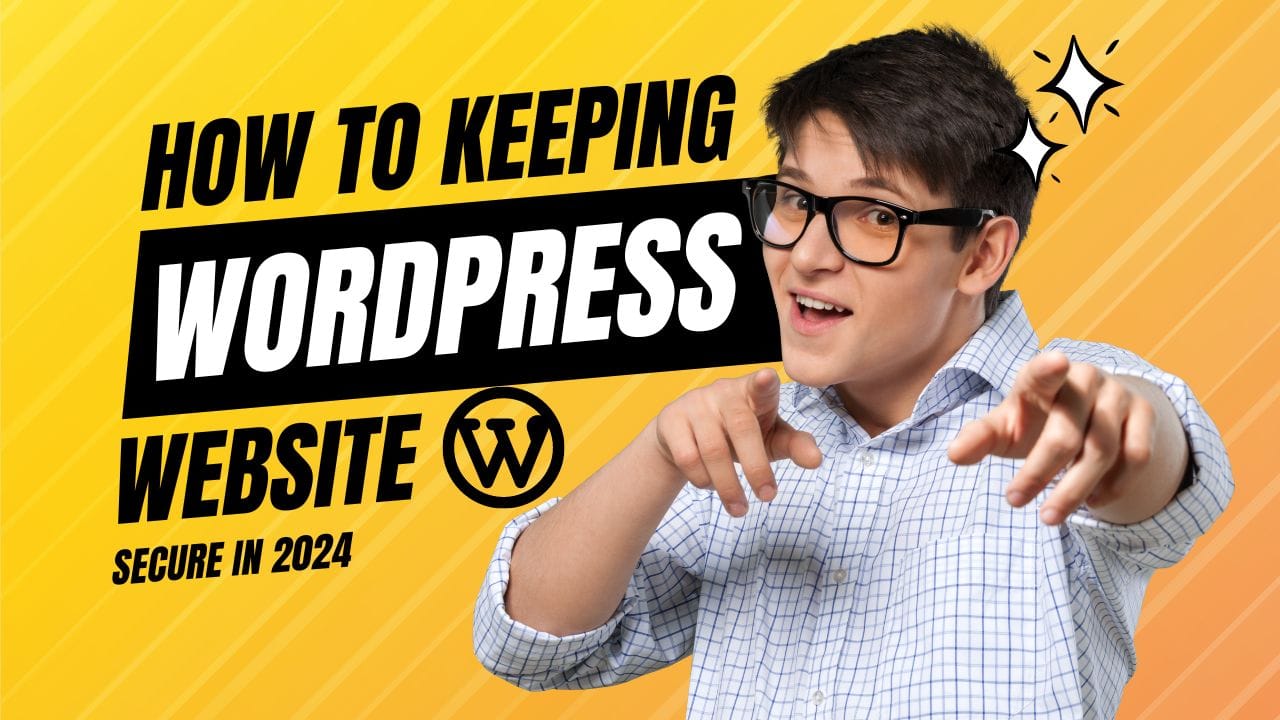 How To Keeping Your WordPress Website Secure in 2024