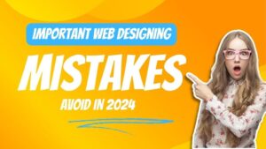 Important Web Designing Mistakes to Avoid in 2022